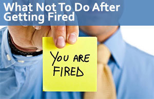 What Not To Do After Getting Fired