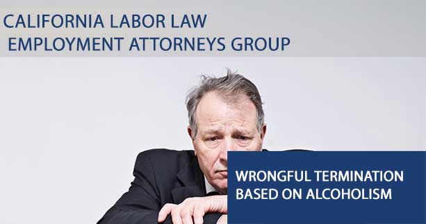 wrongful-termination-alco2 - California Labor Law Employment Attorneys Group Wrongful Termination based on Alcoholism