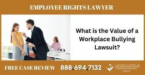 What is the Value of a Workplace Bullying Lawsuit sue compensation lawyer attorney